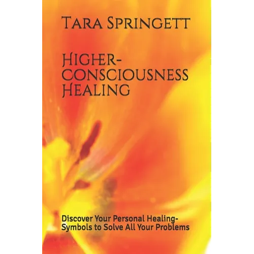 Higher-Consciousness Healing: Discover Your Personal Healing-Symbols to Solve All Your Problems