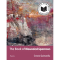 The Book of Wounded Sparrows: Poems Volume 2