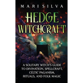 Hedge Witchcraft: A Solitary Witch's Guide to Divination, Spellcraft, Celtic Paganism, Rituals, and Folk Magic
