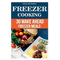 Freezer Cooking: 30 Make Ahead Freezer Meals