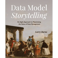 Data Model Storytelling: An Agile Approach to Maximizing the Value of Data Management