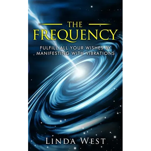 The Frequency, Fulfill All Your Wishes by Manifesting with Vibrations: Fulfill All Your Wishes by Manifesting with Vibrations