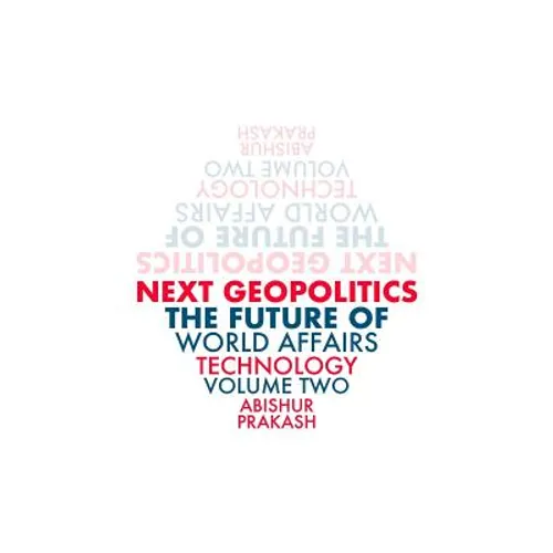 Next Geopolitics: The Future of World Affairs (Technology) Volume Two