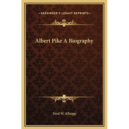 Albert Pike A Biography