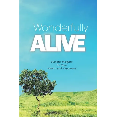 Wonderfully Alive: Holistic Insights for Your Health and Happiness