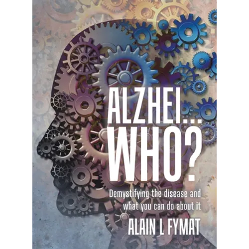 Alzhei... who?: Demystifying The Disease And What You Can Do About It