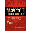 Mastering Respectful Confrontation: A Guide to Personal Freedom and Empowered, Collaborative Engagement