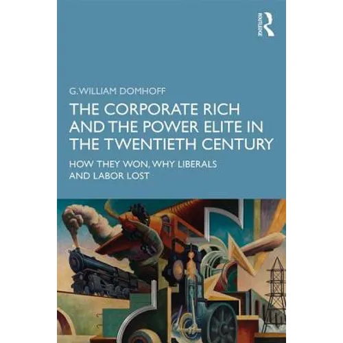 The Corporate Rich and the Power Elite in the Twentieth Century: How They Won, Why Liberals and Labor Lost