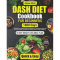 Dash Diet Cookbook For Beginners: 30-Day Weight Loss Meal Plan, 1800 Days of Delicious Low-Sodium Dash Diet Recipes For Beginners To Lower Blood Press