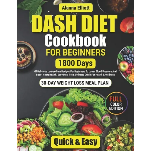 Dash Diet Cookbook For Beginners: 30-Day Weight Loss Meal Plan, 1800 Days of Delicious Low-Sodium Dash Diet Recipes For Beginners To Lower Blood Press