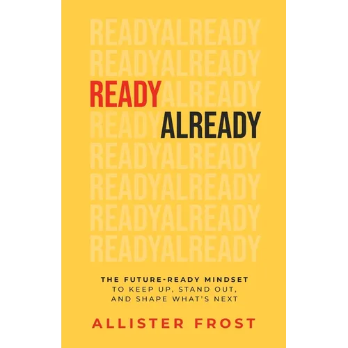 ReadyAlready: The Future-Ready Mindset to Keep Up, Stand Out, and Shape What's Next