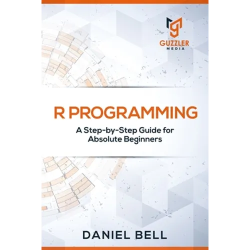 R Programming: A Step-by-Step Guide for Absolute Beginners