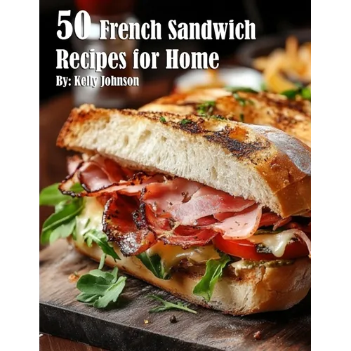 50 French Sandwich Recipes for Home