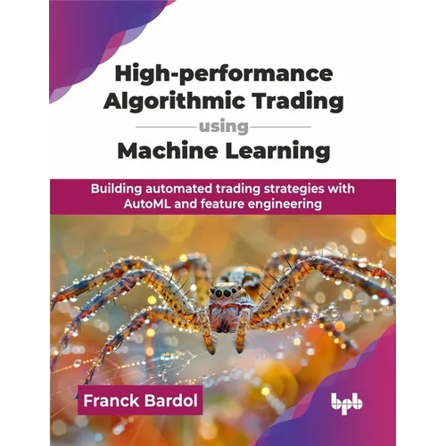 High-performance Algorithmic Trading using Machine Learning: Building automated trading strategies with AutoML and feature engineering (English Editio