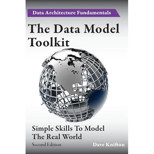 The Data Model Toolkit: Simple Skills To Model The Real World