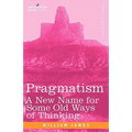 Pragmatism: A New Name for Some Old Ways of Thinking