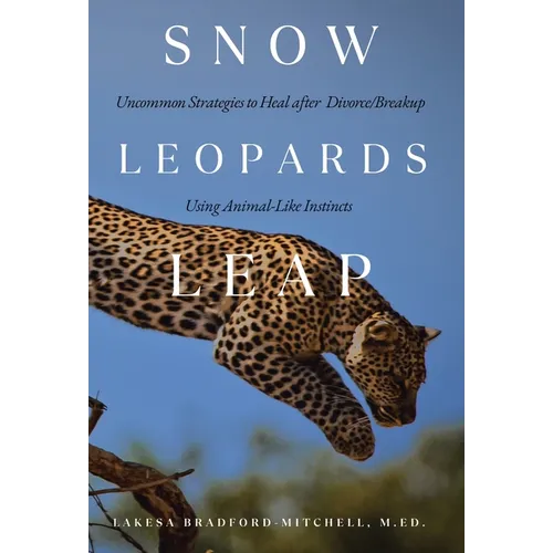 Snow Leopards Leap: Uncommon Strategies to Heal after Divorce/Breakup Using Animal-Like Instincts