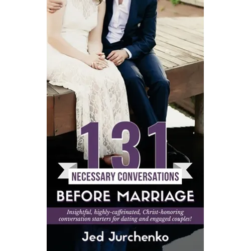 131 Necessary Conversations Before Marriage: Insightful, highly-caffeinated, Christ-honoring conversation starters for dating and engaged couples!