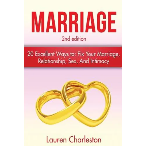 Marriage: 20 Excellent Ways To: Fix Your Marriage, Relationship, Sex, And Intimacy!
