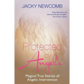 Protected by Angels: Magical True Stories of Angelic Intervention