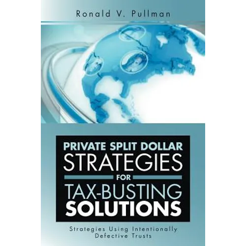 Private Split Dollar Strategies for Tax-Busting Solutions: Strategies Using Intentionally Defective Trusts