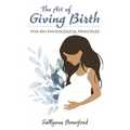 The Art of Giving Birth: Five Key Physiological Principles