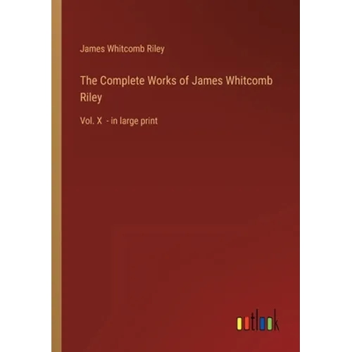 The Complete Works of James Whitcomb Riley: Vol. X - in large print