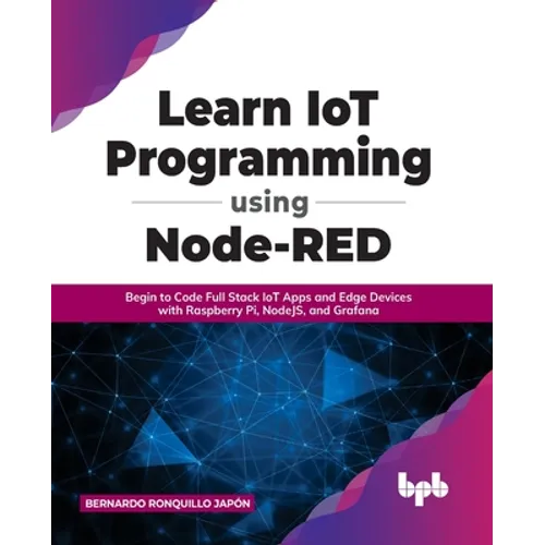 Learn IoT Programming Using Node-RED: Begin to Code Full Stack IoT Apps and Edge Devices with Raspberry Pi, NodeJS, and Grafana