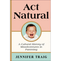 ACT Natural: A Cultural History of Misadventures in Parenting