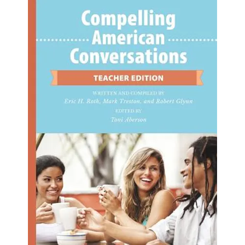 Compelling American Conversations - Teacher Edition: Commentary, Supplemental Exercises, and Reproducible Speaking Activities