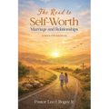 The Road to Self-Worth Marriage and Relationships: (A Book for Disciples)