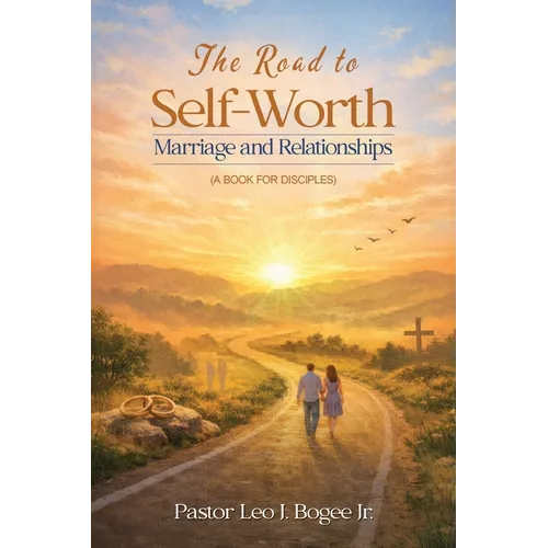 The Road to Self-Worth Marriage and Relationships: (A Book for Disciples)