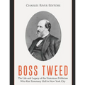 Boss Tweed: The Life and Legacy of the Notorious Politician Who Ran Tammany Hall in New York City