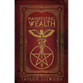 Manifesting Wealth: Practical Magic for Prosperity, Love, and Health