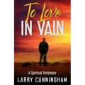 To Love in Vain: A Spiritual Testimony