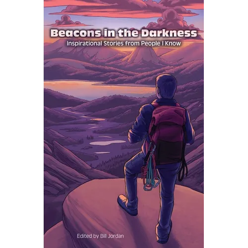 Beacons in the Darkness: Inspirational Stories from People I Know