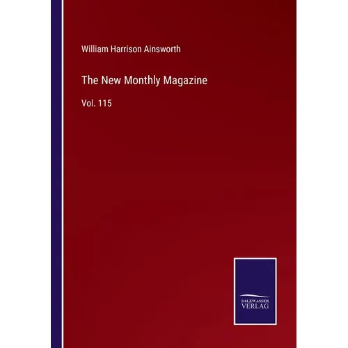 The New Monthly Magazine: Vol. 115