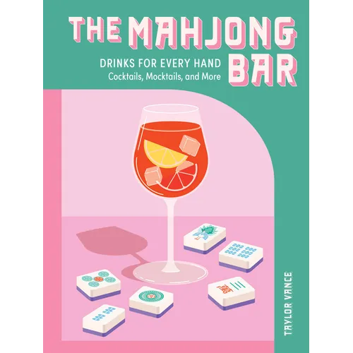 The Mahjong Bar: Drinks for Every Hand -- Cocktails, Mocktails, and More
