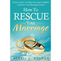 How To Rescue Your Marriage: Proven Advice To Help Overcome Conflicts And Save Your Marriage Forever