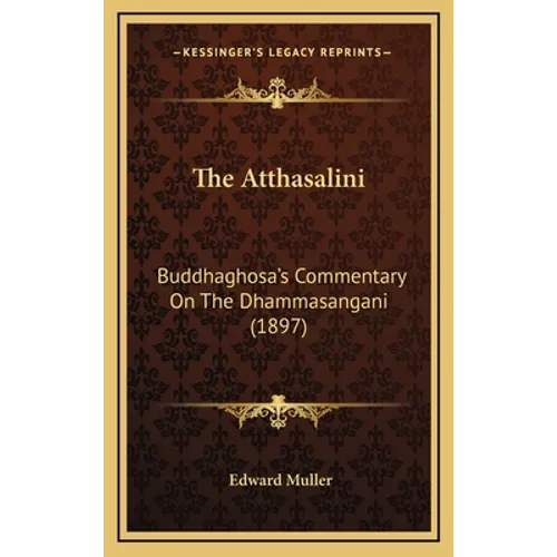 The Atthasalini: Buddhaghosa's Commentary On The Dhammasangani (1897)