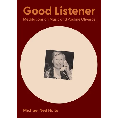 Good Listener: Meditations on Music and Pauline Oliveros