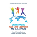 Understanding Your Child's Behavior and Development: A Parent's Guide to Milestones, Challenges, and Complex Conditions