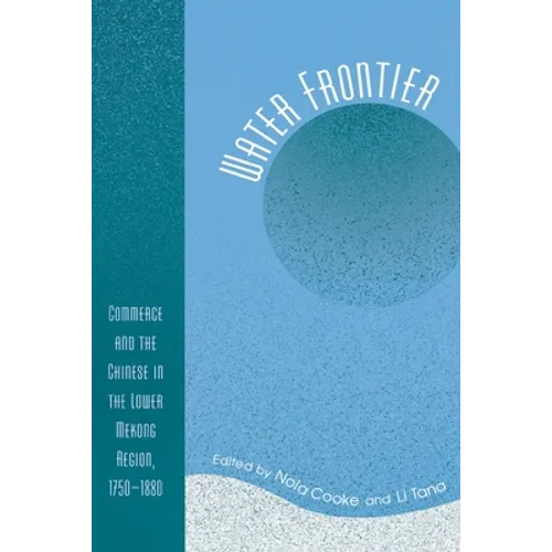 Water Frontier: Commerce and the Chinese in the Lower Mekong Region, 1750-1880