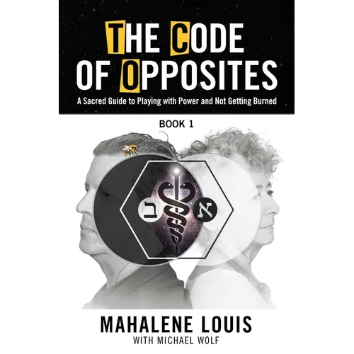 The Code of Opposites-Book 1: A Sacred Guide to Playing with Power and Not Getting burned