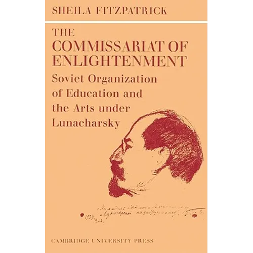 The Commissariat of Enlightenment: Soviet Organization of Education and the Arts Under Lunacharsky, October 1917 1921