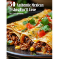 50 Authentic Mexican Dishes You'll Crave
