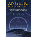 Angelic Sigils, Keys and Calls: 142 Ways to Make Instant Contact with Angels and Archangels