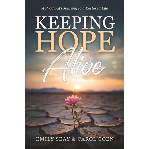 Keeping Hope Alive: A Prodigal's Journey to a Restored Life
