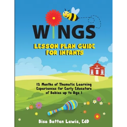 WINGS Lesson Plan Guide for Infants: 12 Months of Thematic Learning Experiences for Early Educators of Babies up to Age 1