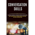 Conversation Skills: Public Speaking Guide to Manage Shyness, Stop Anxiety and Unlock Leadership Skills (The Ultimate Handbook for Mastering Effective